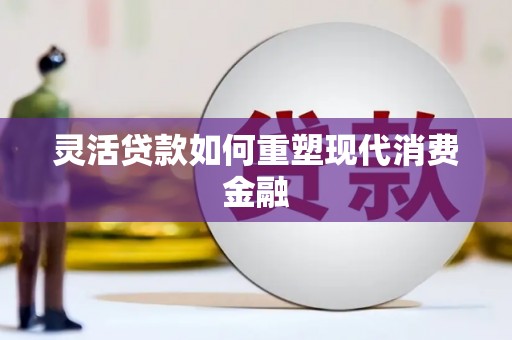葵青灵活贷款如何重塑现代消费金融