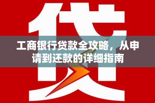 葵青工商银行贷款全攻略，从申请到还款的详细指南