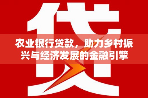 葵青农业银行贷款，助力乡村振兴与经济发展的金融引擎