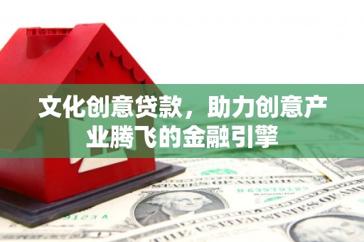 葵青文化创意贷款，助力创意产业腾飞的金融引擎