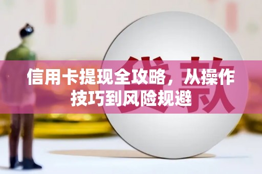 葵青信用卡提现全攻略，从操作技巧到风险规避