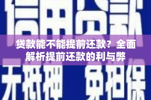 葵青贷款能不能提前还款？全面解析提前还款的利与弊