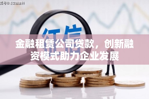 葵青金融租赁公司贷款，创新融资模式助力企业发展