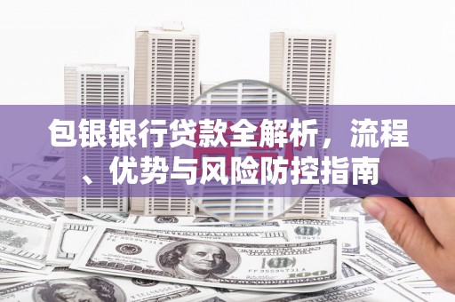 葵青包银银行贷款全解析，流程、优势与风险防控指南