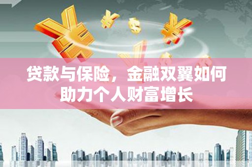 葵青贷款与保险，金融双翼如何助力个人财富增长