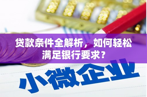 葵青贷款条件全解析，如何轻松满足银行要求？