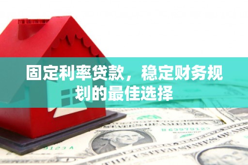 葵青固定利率贷款，稳定财务规划的最佳选择