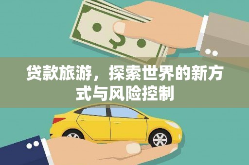 葵青贷款旅游，探索世界的新方式与风险控制