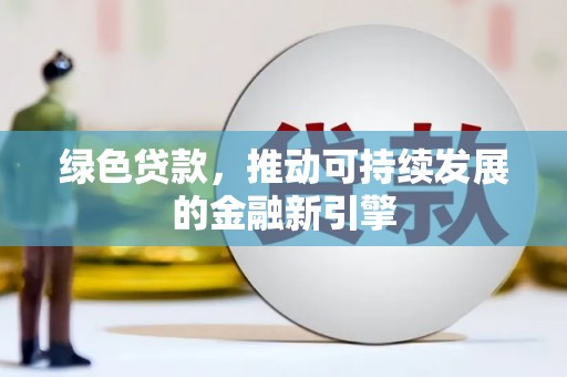 葵青绿色贷款，推动可持续发展的金融新引擎