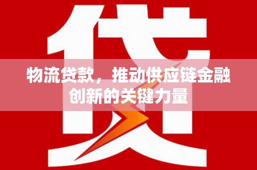 葵青物流贷款，推动供应链金融创新的关键力量