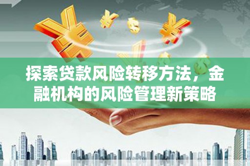 葵青探索贷款风险转移方法，金融机构的风险管理新策略