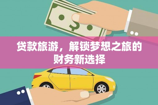 葵青贷款旅游，解锁梦想之旅的财务新选择
