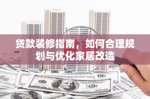 葵青贷款装修指南，如何合理规划与优化家居改造