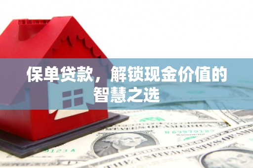 葵青保单贷款，解锁现金价值的智慧之选