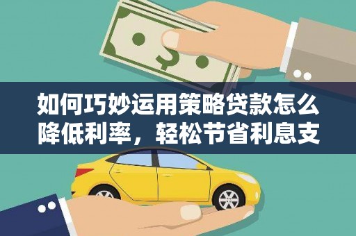 葵青如何巧妙运用策略贷款怎么降低利率，轻松节省利息支出