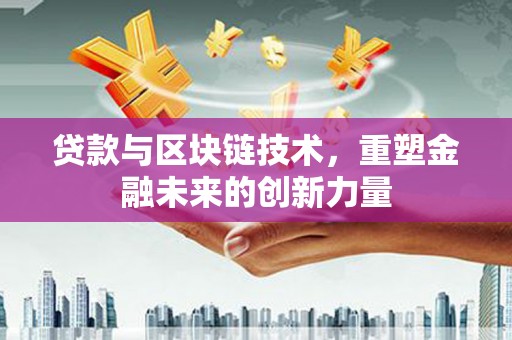 葵青贷款与区块链技术，重塑金融未来的创新力量