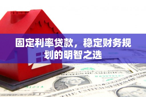 葵青固定利率贷款，稳定财务规划的明智之选
