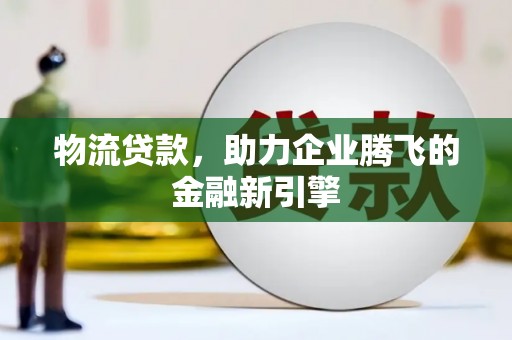 葵青物流贷款，助力企业腾飞的金融新引擎