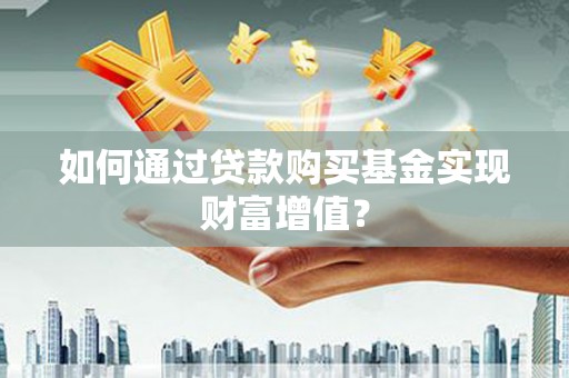葵青如何通过贷款购买基金实现财富增值？