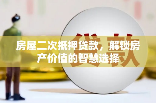 葵青房屋二次抵押贷款，解锁房产价值的智慧选择