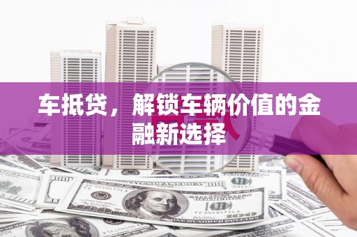 葵青车抵贷，解锁车辆价值的金融新选择