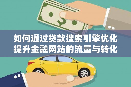 葵青如何通过贷款搜索引擎优化提升金融网站的流量与转化率