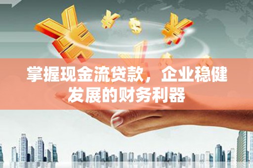 葵青掌握现金流贷款，企业稳健发展的财务利器