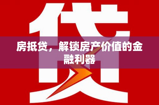 葵青房抵贷，解锁房产价值的金融利器