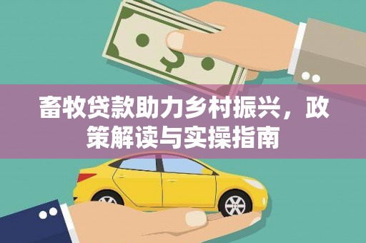 葵青畜牧贷款助力乡村振兴，政策解读与实操指南