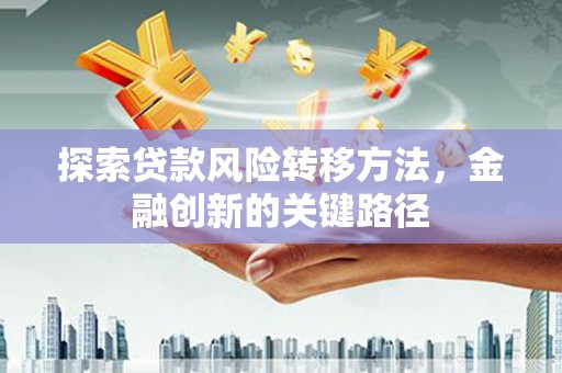 葵青探索贷款风险转移方法，金融创新的关键路径