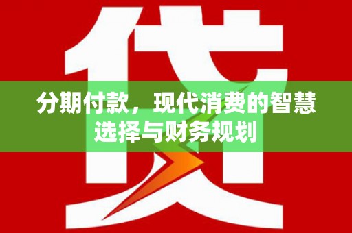 葵青分期付款，现代消费的智慧选择与财务规划
