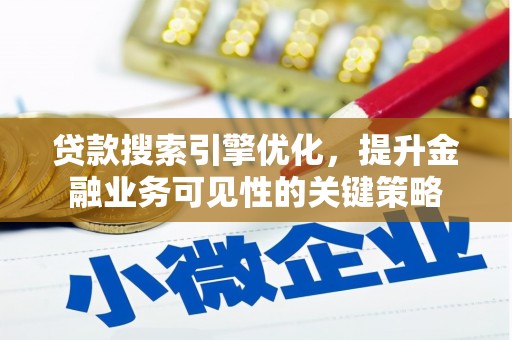 葵青贷款搜索引擎优化，提升金融业务可见性的关键策略