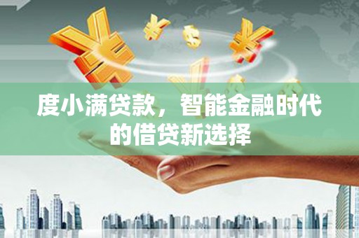 葵青度小满贷款，智能金融时代的借贷新选择