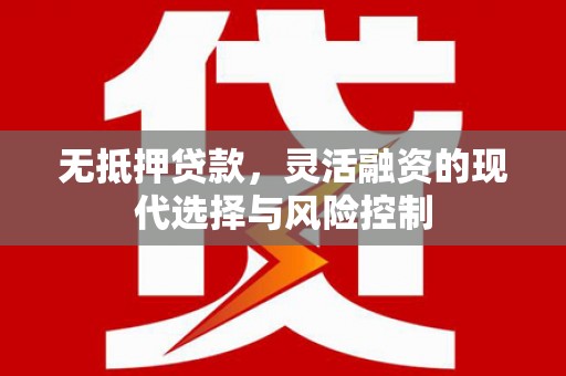 葵青无抵押贷款，灵活融资的现代选择与风险控制