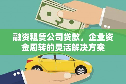 葵青融资租赁公司贷款，企业资金周转的灵活解决方案