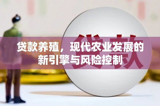 葵青贷款养殖，现代农业发展的新引擎与风险控制