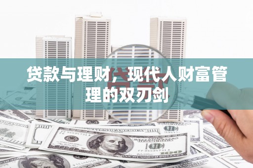 葵青贷款与理财，现代人财富管理的双刃剑