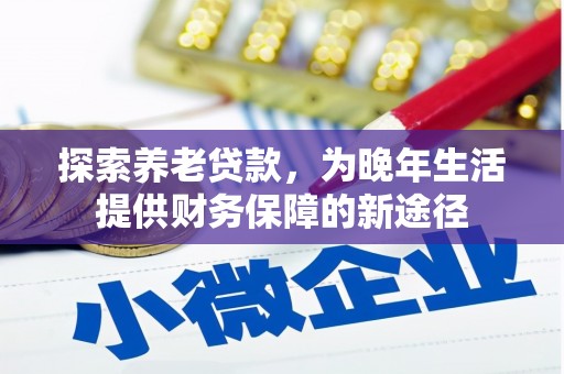 葵青探索养老贷款，为晚年生活提供财务保障的新途径