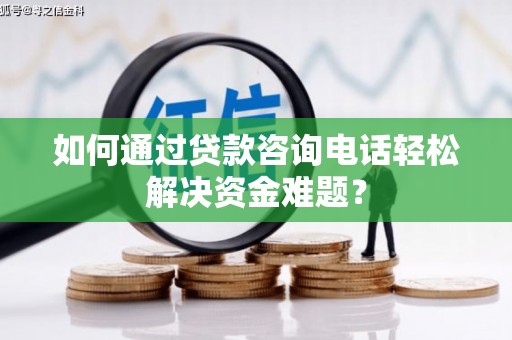 葵青如何通过贷款咨询电话轻松解决资金难题？