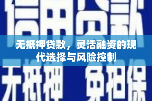 葵青无抵押贷款，灵活融资的现代选择与风险控制