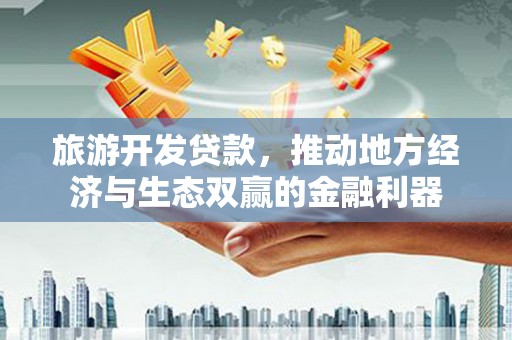 葵青旅游开发贷款，推动地方经济与生态双赢的金融利器