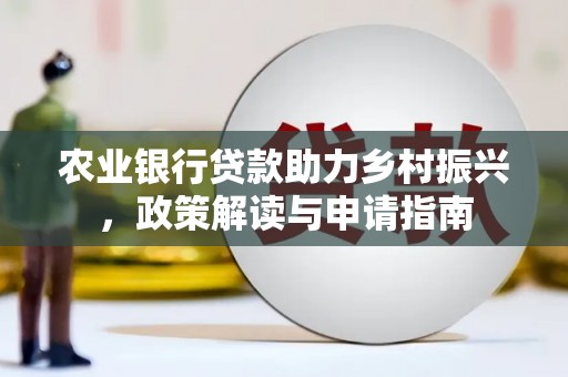 葵青农业银行贷款助力乡村振兴，政策解读与申请指南