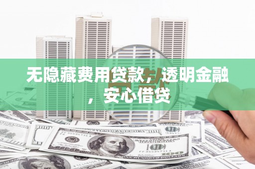 葵青无隐藏费用贷款，透明金融，安心借贷