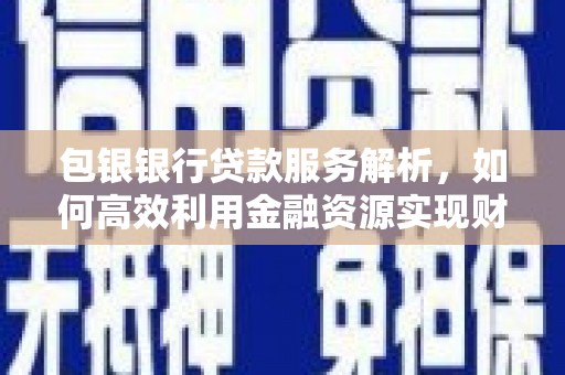 葵青包银银行贷款服务解析，如何高效利用金融资源实现财富增长
