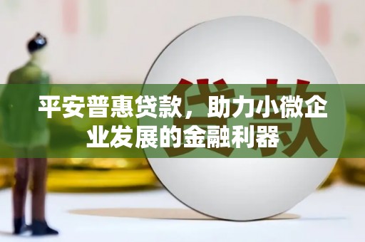 葵青平安普惠贷款，助力小微企业发展的金融利器