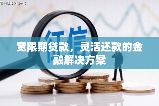 葵青宽限期贷款，灵活还款的金融解决方案