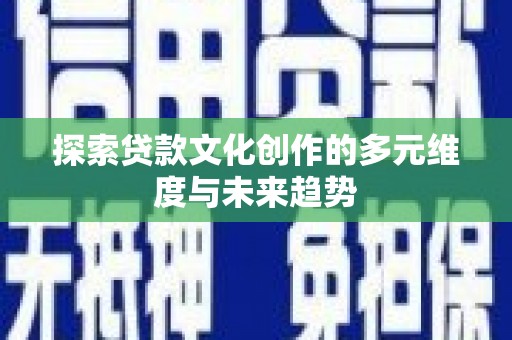 葵青探索贷款文化创作的多元维度与未来趋势