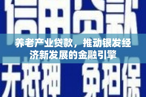 葵青养老产业贷款，推动银发经济新发展的金融引擎