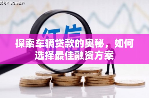 葵青探索车辆贷款的奥秘，如何选择最佳融资方案