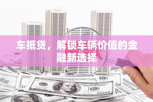 葵青车抵贷，解锁车辆价值的金融新选择